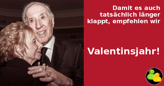 Damit es auch tatsächlich länger klappt: Valentinsjahr!